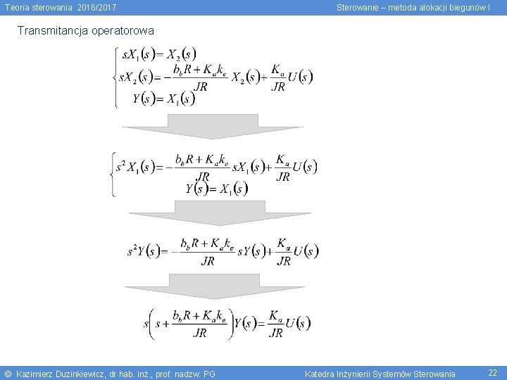 Teoria sterowania 2016/2017 Sterowanie – metoda alokacji biegunów I Transmitancja operatorowa © Kazimierz Duzinkiewicz,