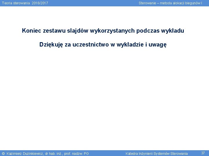 Teoria sterowania 2016/2017 Sterowanie – metoda alokacji biegunów I Koniec zestawu slajdów wykorzystanych podczas