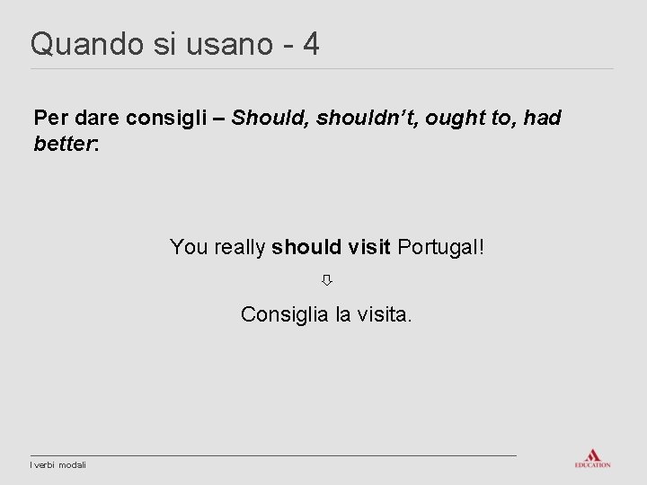 Quando si usano - 4 Per dare consigli – Should, shouldn’t, ought to, had