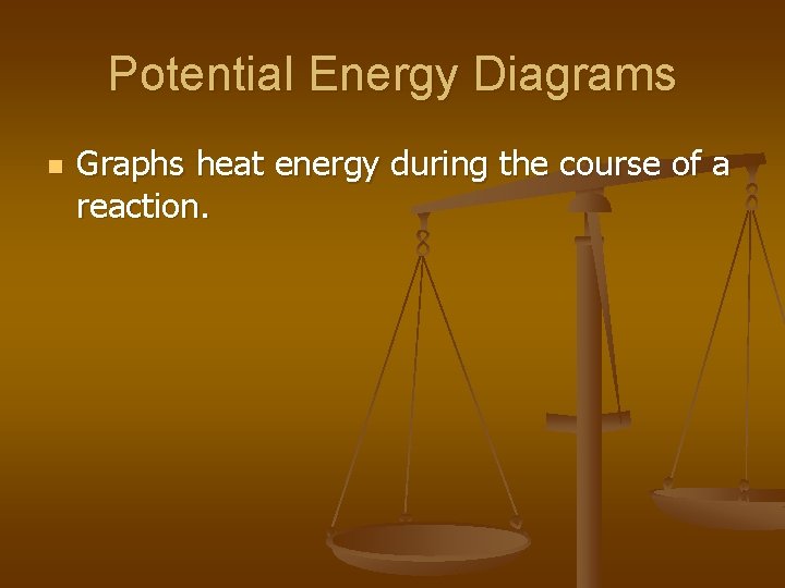 Potential Energy Diagrams n Graphs heat energy during the course of a reaction. 