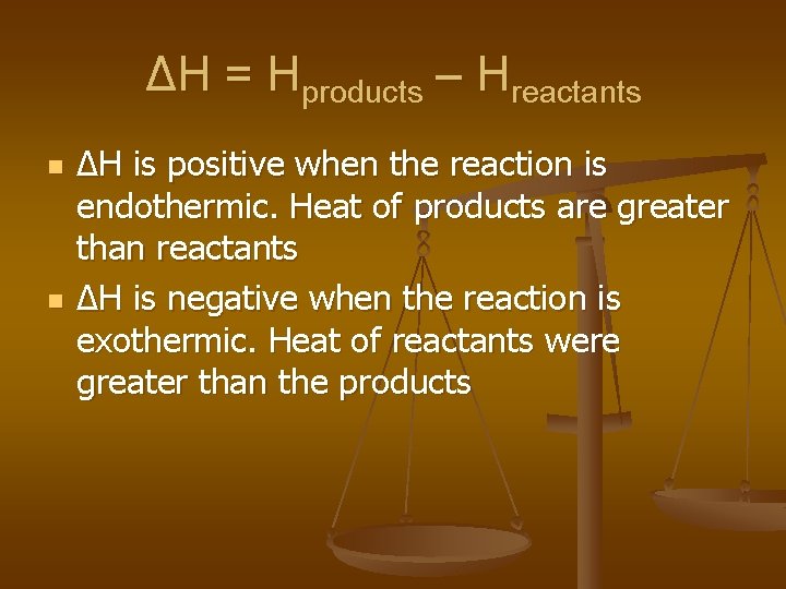 ΔH = Hproducts – Hreactants n n ΔH is positive when the reaction is