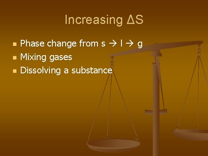 Increasing ΔS n n n Phase change from s l g Mixing gases Dissolving