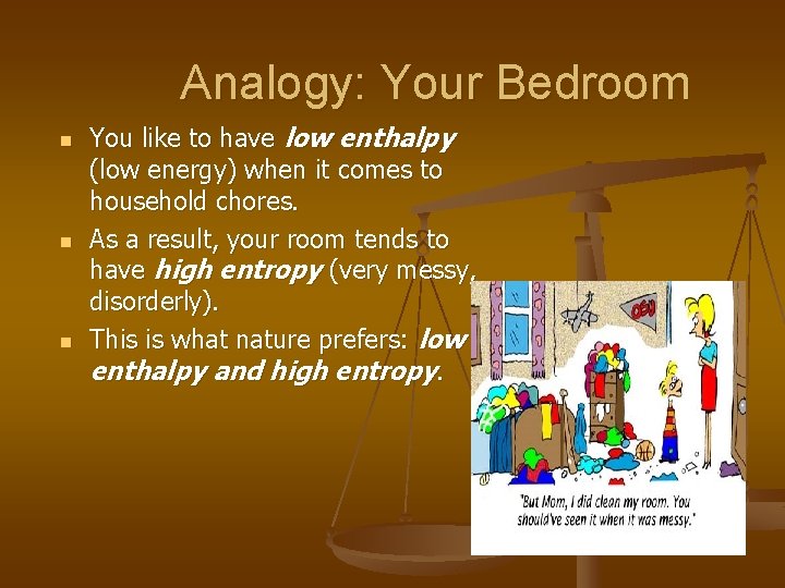 Analogy: Your Bedroom n n n You like to have low enthalpy (low energy)