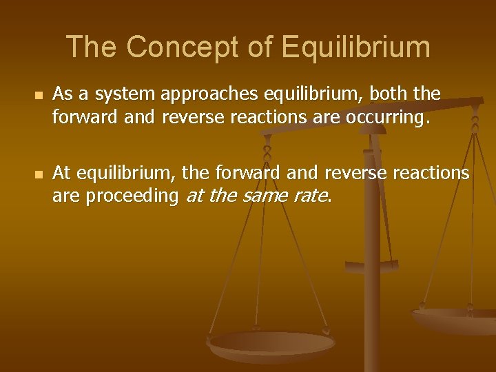 The Concept of Equilibrium n n As a system approaches equilibrium, both the forward