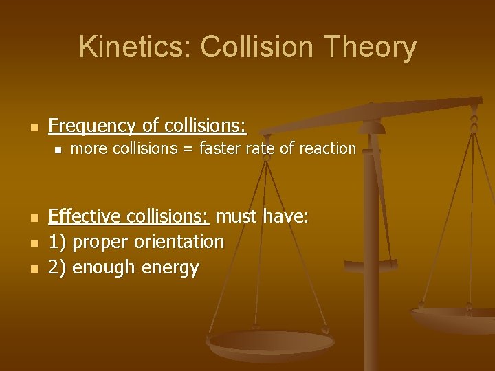 Kinetics: Collision Theory n Frequency of collisions: n n more collisions = faster rate