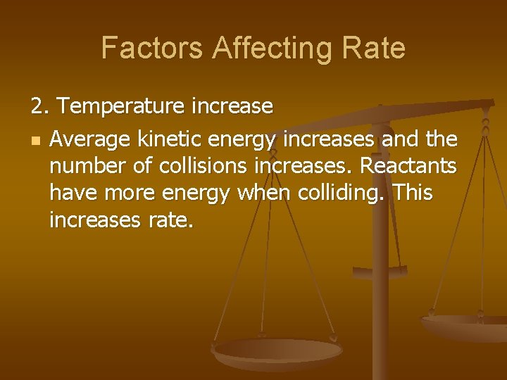 Factors Affecting Rate 2. Temperature increase n Average kinetic energy increases and the number