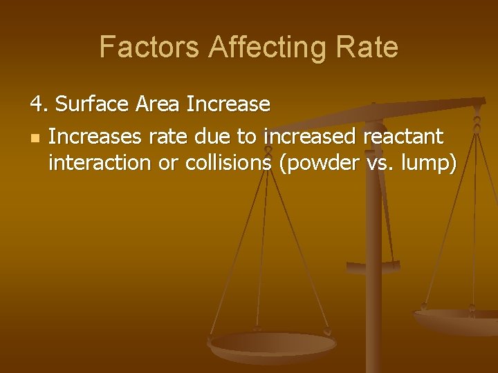 Factors Affecting Rate 4. Surface Area Increase n Increases rate due to increased reactant