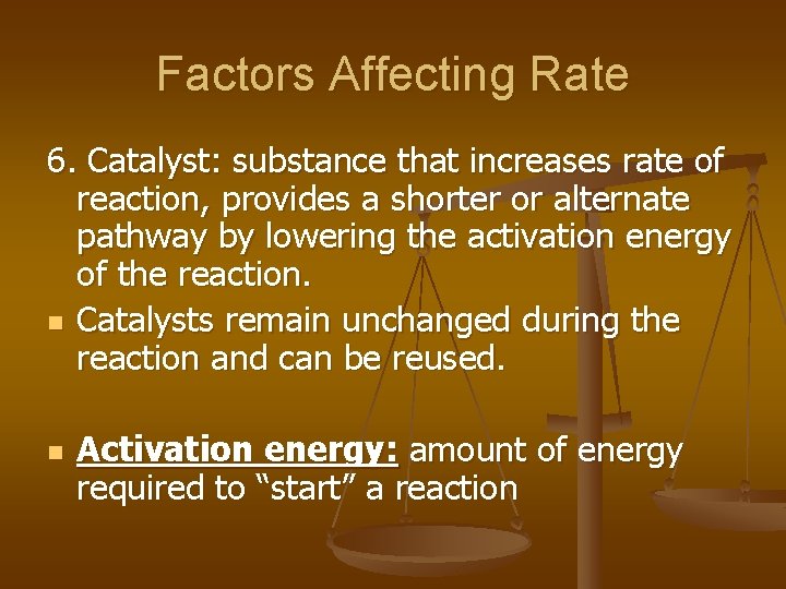 Factors Affecting Rate 6. Catalyst: substance that increases rate of reaction, provides a shorter