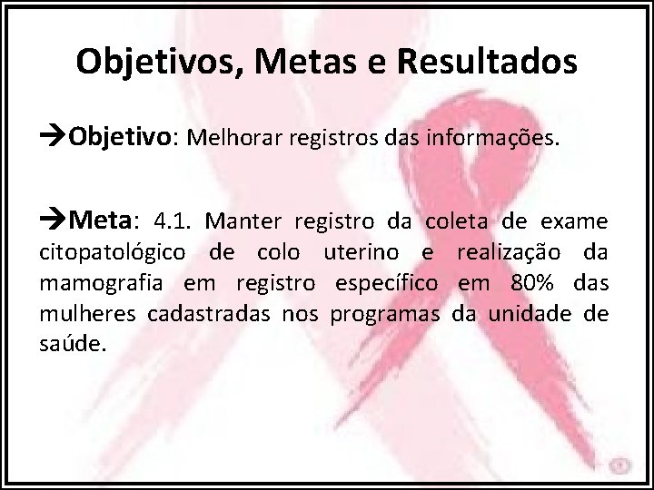 Objetivos, Metas e Resultados Objetivo: Melhorar registros das informações. Meta: 4. 1. Manter registro