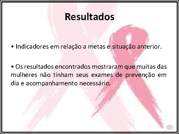 Resultados • Indicadores em relação a metas e situação anterior. • Os resultados encontrados