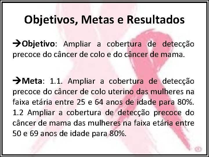 Objetivos, Metas e Resultados Objetivo: Ampliar a cobertura de detecção precoce do câncer de