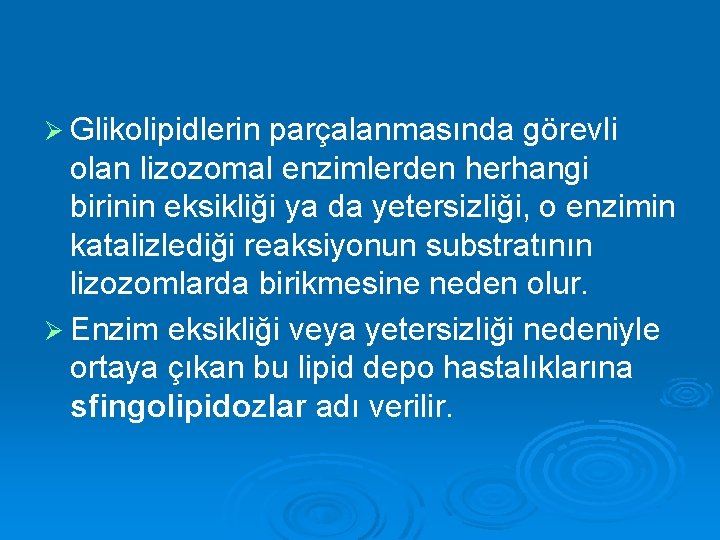 Ø Glikolipidlerin parçalanmasında görevli olan lizozomal enzimlerden herhangi birinin eksikliği ya da yetersizliği, o