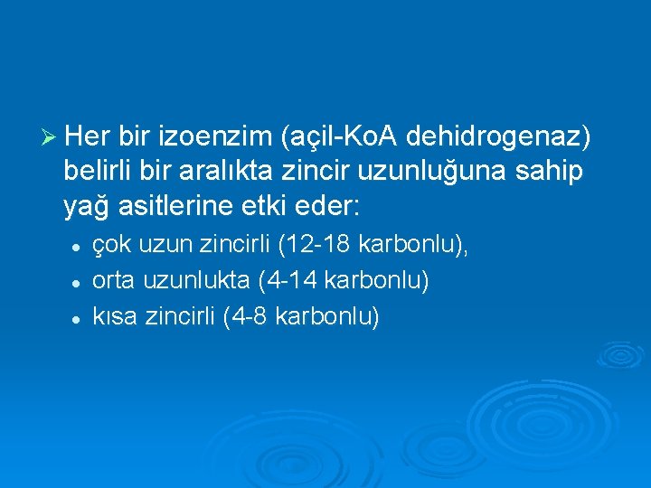 Ø Her bir izoenzim (açil-Ko. A dehidrogenaz) belirli bir aralıkta zincir uzunluğuna sahip yağ