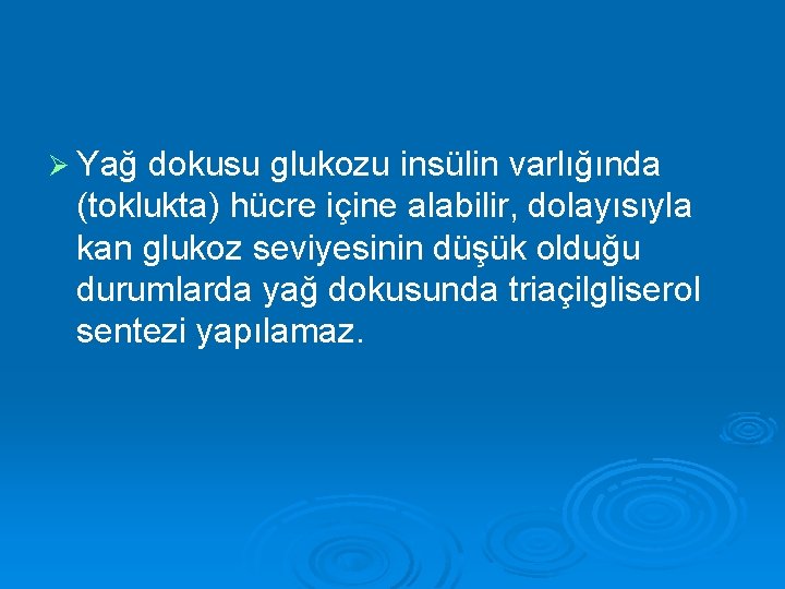 Ø Yağ dokusu glukozu insülin varlığında (toklukta) hücre içine alabilir, dolayısıyla kan glukoz seviyesinin