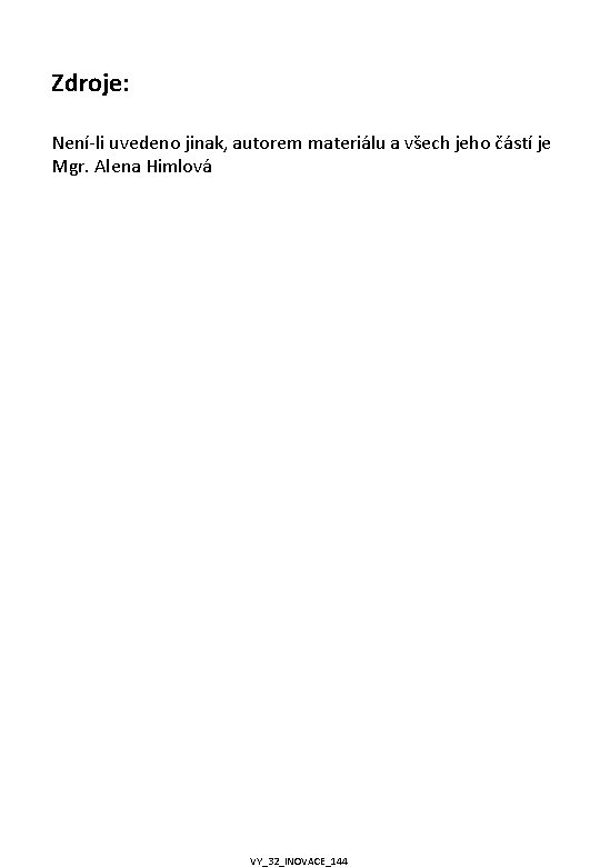 Zdroje: Není-li uvedeno jinak, autorem materiálu a všech jeho částí je Mgr. Alena Himlová Zdroje: Není-li uvedeno jinak, autorem materiálu a všech jeho částí je Mgr. Alena Himlová