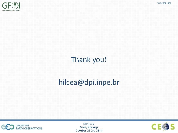 www. gfoi. org Thank you! hilcea@dpi. inpe. br SDCG-6 Oslo, Norway October 22 -24,