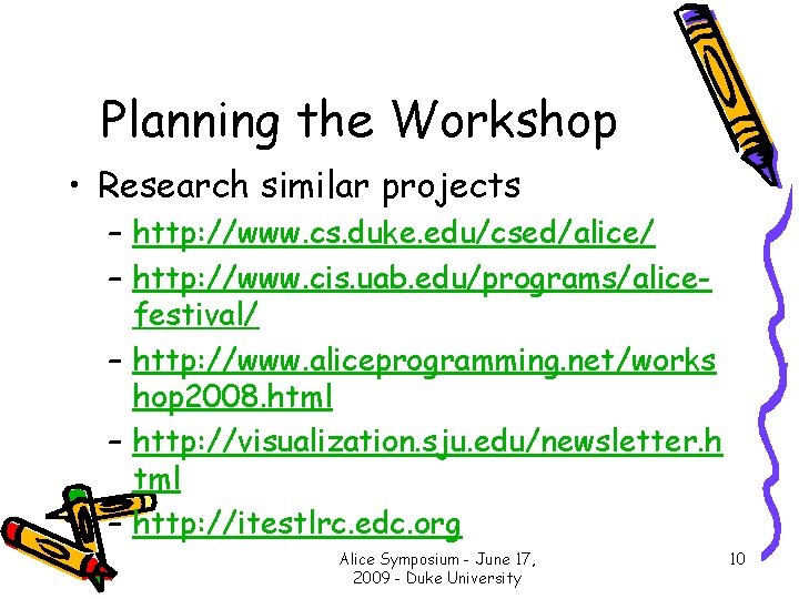 Planning the Workshop • Research similar projects – http: //www. cs. duke. edu/csed/alice/ –