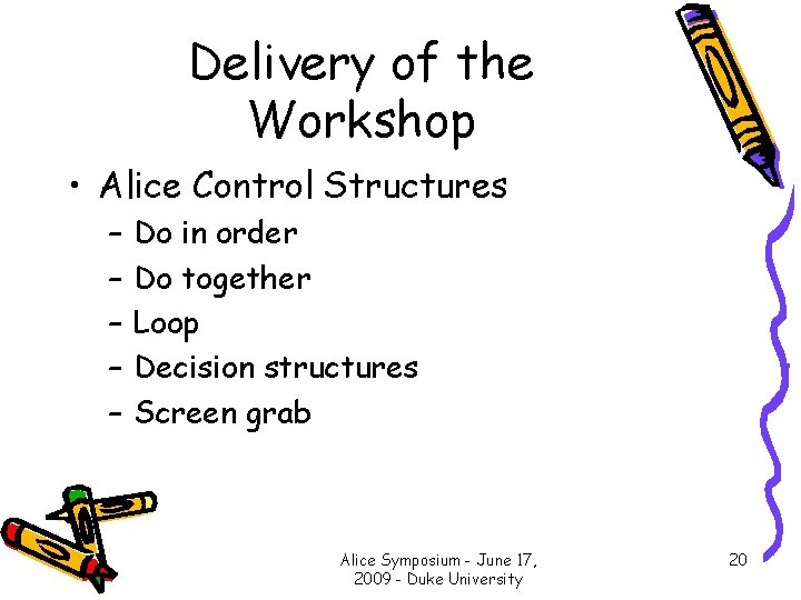 Delivery of the Workshop • Alice Control Structures – – – Do in order