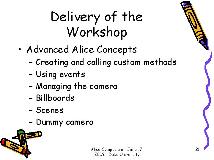 Delivery of the Workshop • Advanced Alice Concepts – – – Creating and calling