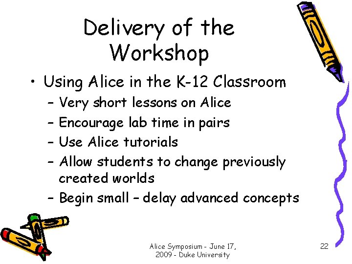 Delivery of the Workshop • Using Alice in the K-12 Classroom – – Very