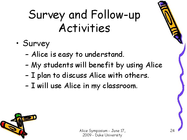 Survey and Follow-up Activities • Survey – – Alice is easy to understand. My