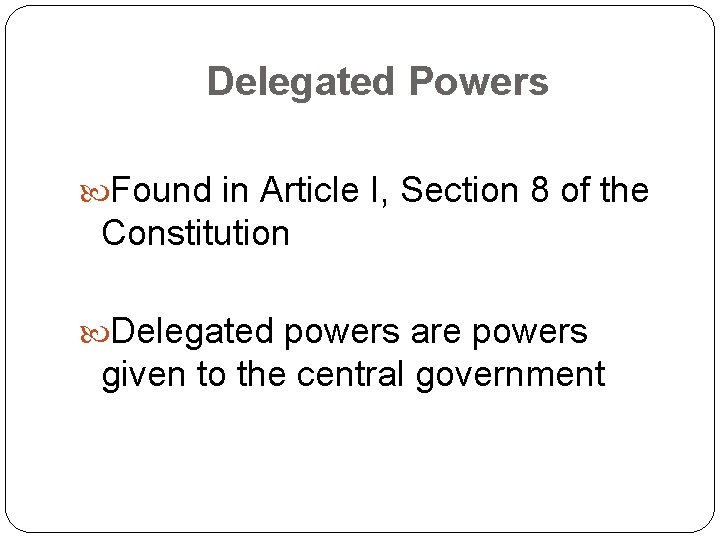 Delegated Powers Found in Article I, Section 8 of the Constitution Delegated powers are