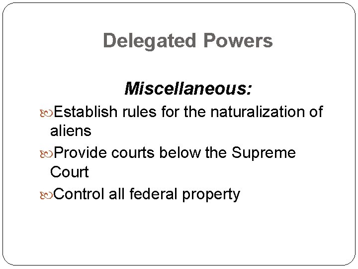 Delegated Powers Miscellaneous: Establish rules for the naturalization of aliens Provide courts below the