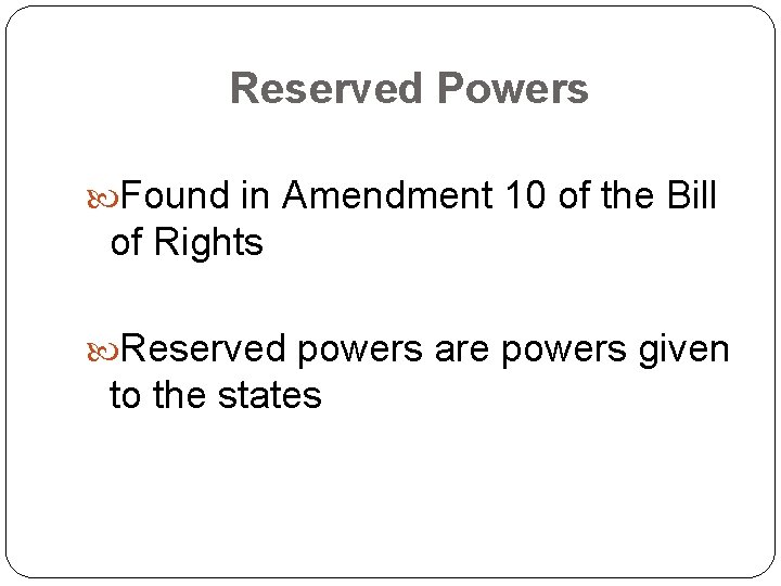 Reserved Powers Found in Amendment 10 of the Bill of Rights Reserved powers are
