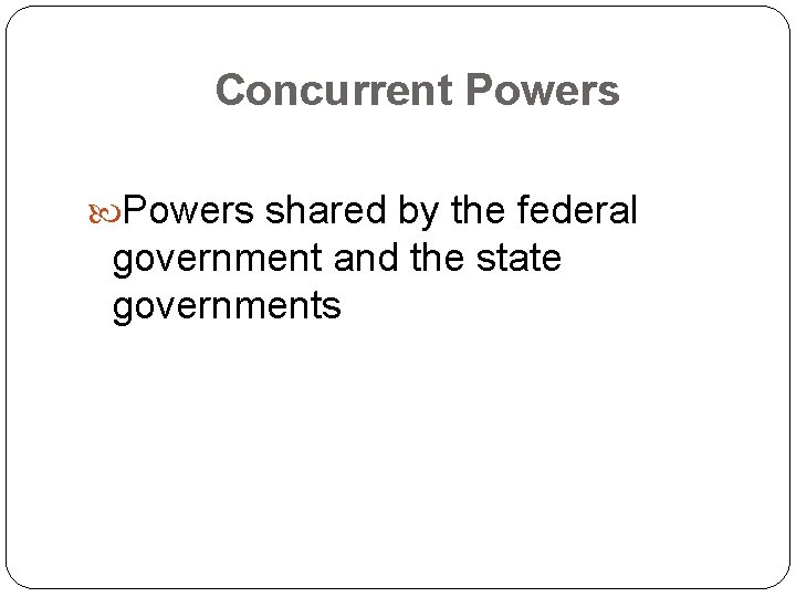 Concurrent Powers shared by the federal government and the state governments 