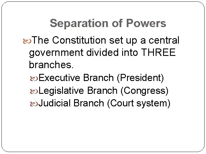 Separation of Powers The Constitution set up a central government divided into THREE branches.