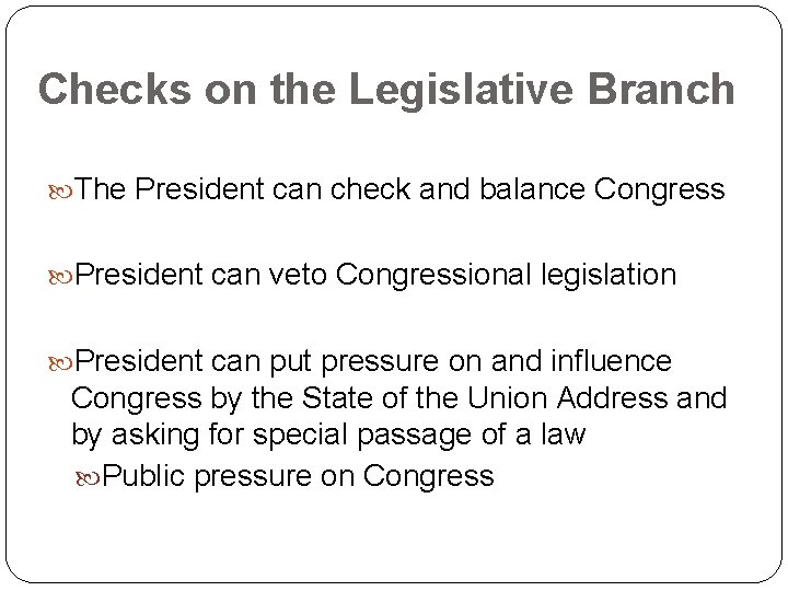 Checks on the Legislative Branch The President can check and balance Congress President can