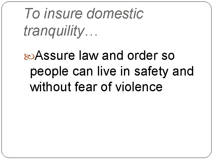 To insure domestic tranquility… Assure law and order so people can live in safety