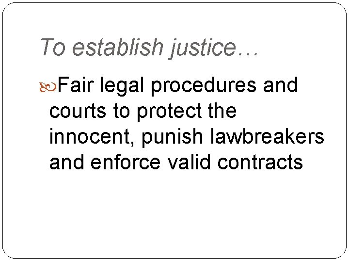 To establish justice… Fair legal procedures and courts to protect the innocent, punish lawbreakers
