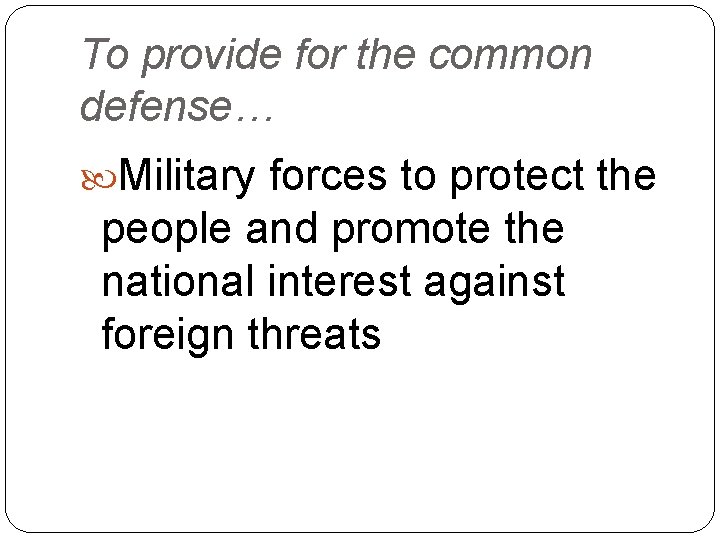 To provide for the common defense… Military forces to protect the people and promote