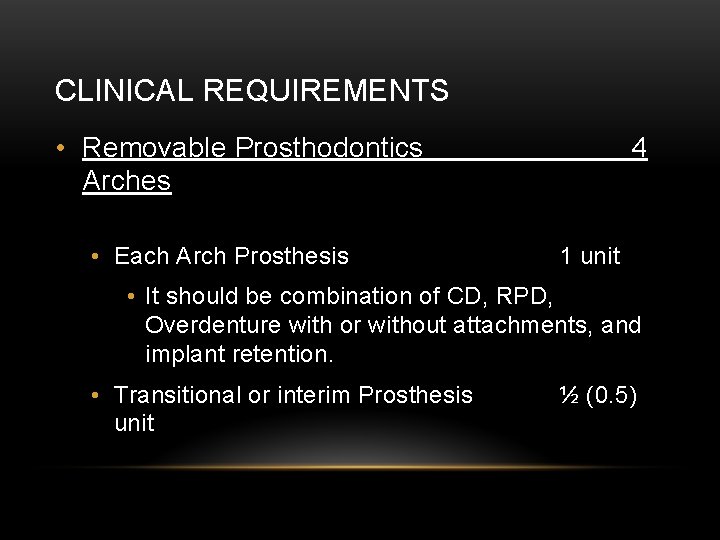 CLINICAL REQUIREMENTS • Removable Prosthodontics Arches • Each Arch Prosthesis 4 1 unit •
