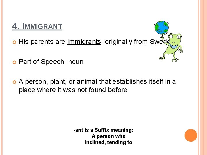 4. IMMIGRANT His parents are immigrants, originally from Sweden. Part of Speech: noun A