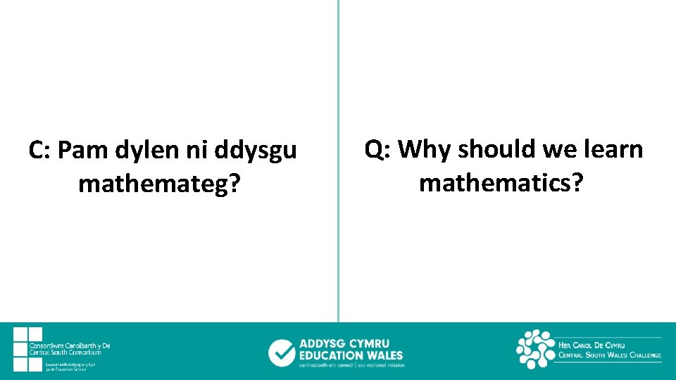 C: Pam dylen ni ddysgu mathemateg? Q: Why should we learn mathematics? 