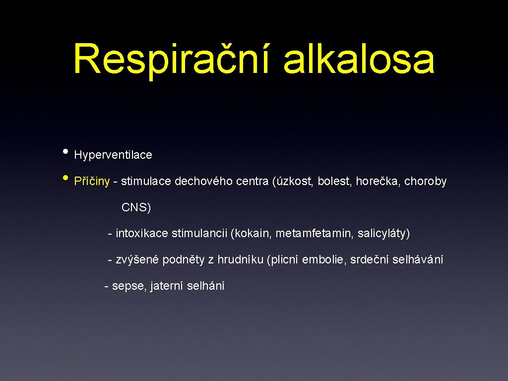 Respirační alkalosa • Hyperventilace • Příčiny - stimulace dechového centra (úzkost, bolest, horečka, choroby