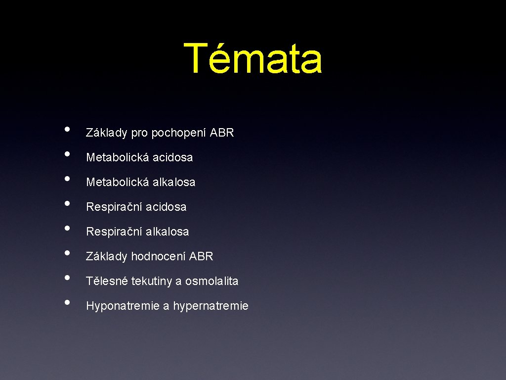 Témata • • Základy pro pochopení ABR Metabolická acidosa Metabolická alkalosa Respirační acidosa Respirační