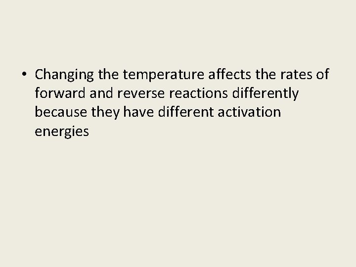  • Changing the temperature affects the rates of forward and reverse reactions differently