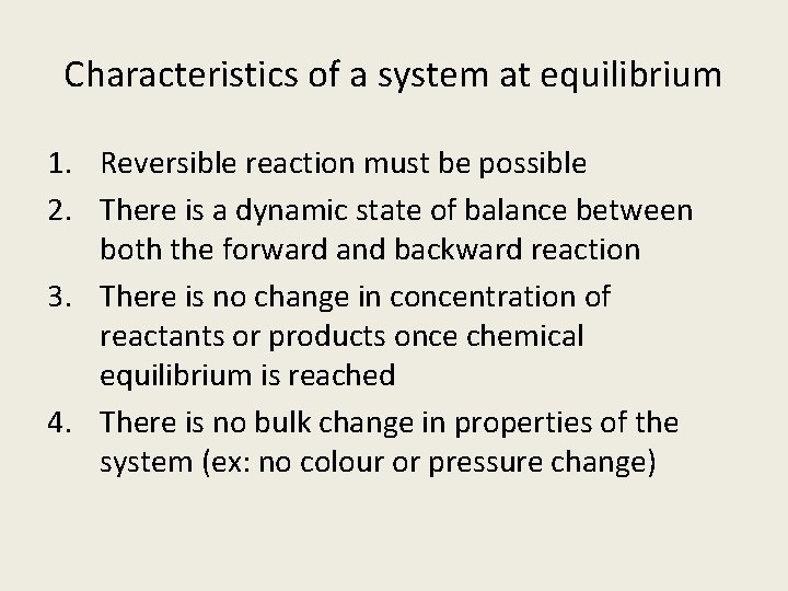 Characteristics of a system at equilibrium 1. Reversible reaction must be possible 2. There