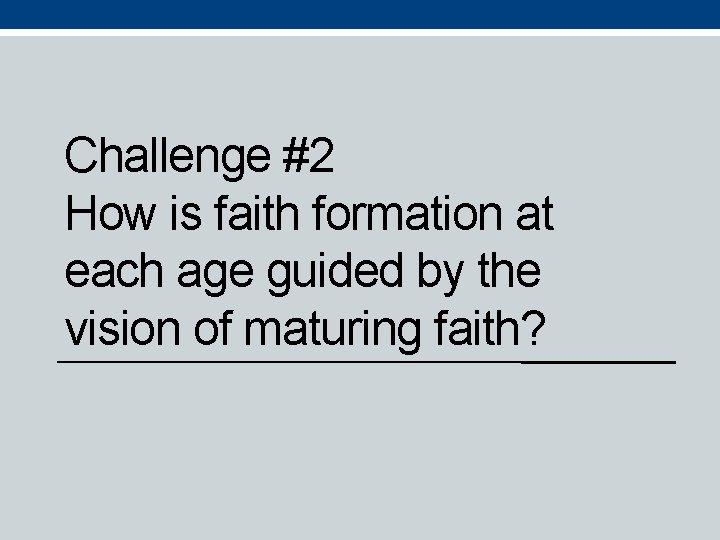 Challenge #2 How is faith formation at each age guided by the vision of