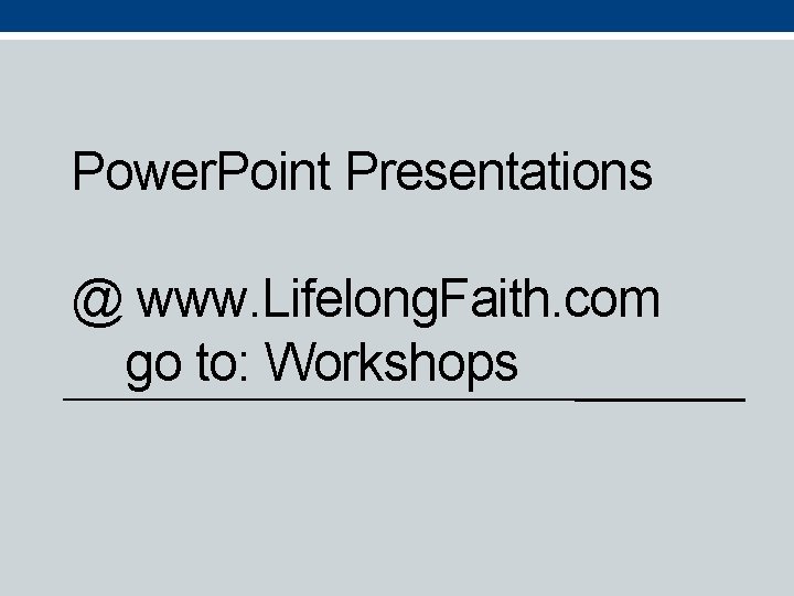 Power. Point Presentations @ www. Lifelong. Faith. com go to: Workshops 