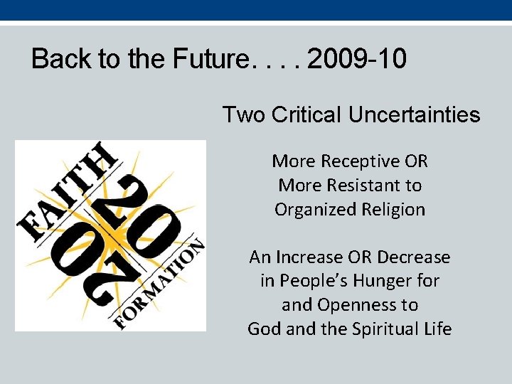 Back to the Future. . 2009 -10 Two Critical Uncertainties More Receptive OR More