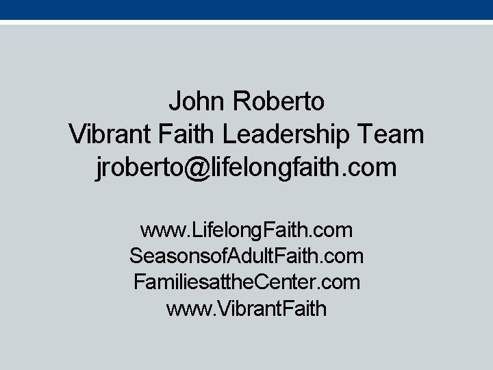 John Roberto Vibrant Faith Leadership Team jroberto@lifelongfaith. com www. Lifelong. Faith. com Seasonsof. Adult.