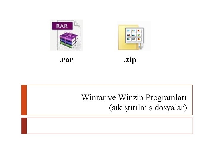 . rar . zip Winrar ve Winzip Programları (sıkıştırılmış dosyalar) 