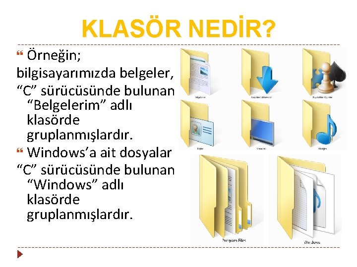 KLASÖR NEDİR? Örneğin; bilgisayarımızda belgeler, “C” sürücüsünde bulunan “Belgelerim” adlı klasörde gruplanmışlardır. Windows’a ait