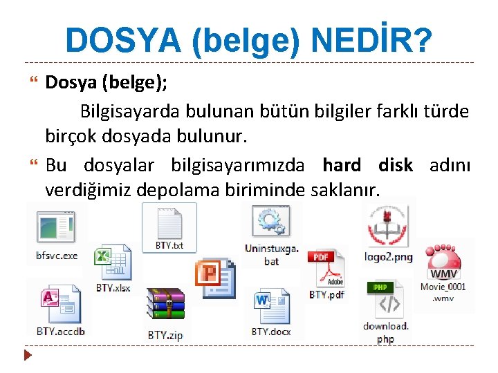 DOSYA (belge) NEDİR? Dosya (belge); Bilgisayarda bulunan bütün bilgiler farklı türde birçok dosyada bulunur.