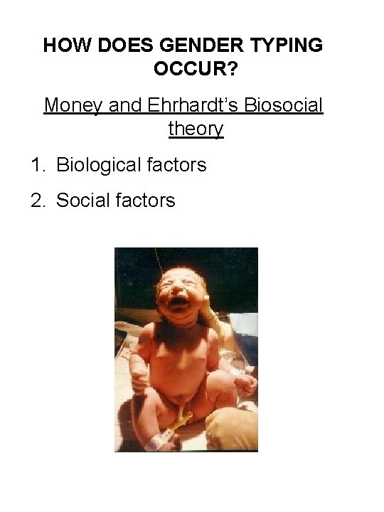 HOW DOES GENDER TYPING OCCUR? Money and Ehrhardt’s Biosocial theory 1. Biological factors 2.