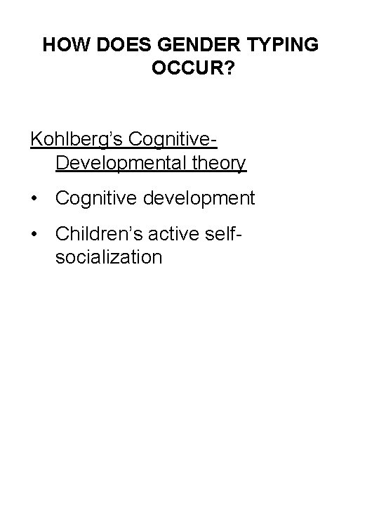 HOW DOES GENDER TYPING OCCUR? Kohlberg’s Cognitive. Developmental theory • Cognitive development • Children’s